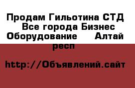 Продам Гильотина СТД 9 - Все города Бизнес » Оборудование   . Алтай респ.